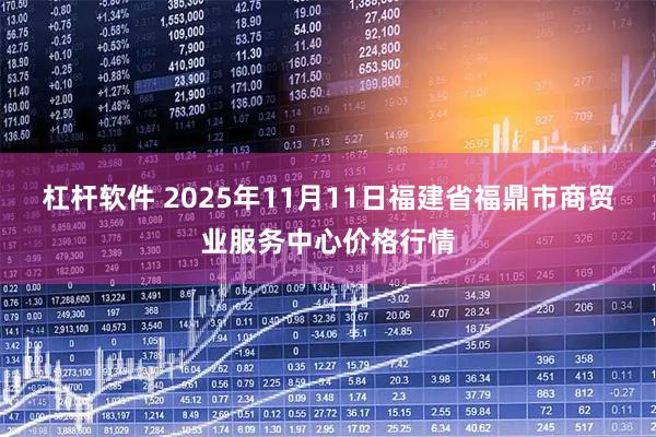 杠杆软件 2025年11月11日福建省福鼎市商贸业服务中心价格行情