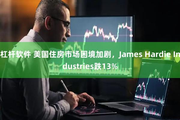 杠杆软件 美国住房市场困境加剧，James Hardie Industries跌13%