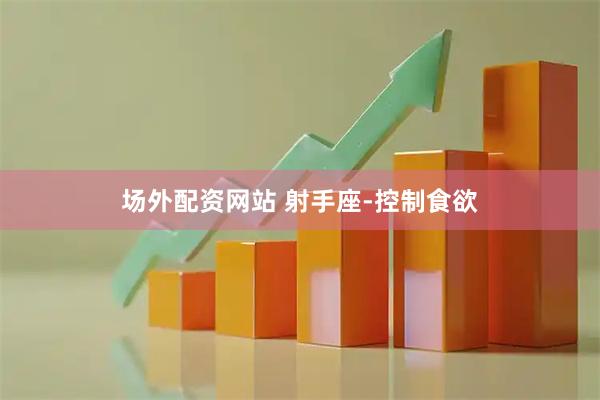 场外配资网站 射手座-控制食欲